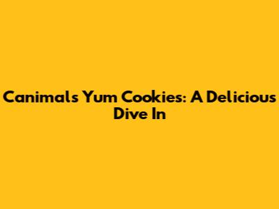 Canimals Yum Cookies: A Delicious Dive In