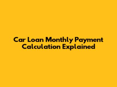 Car Loan Monthly Payment Calculation Explained