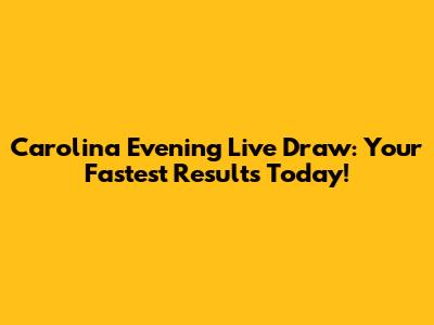 Carolina Evening Live Draw: Your Fastest Results Today!