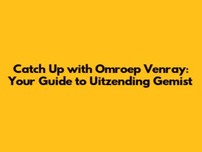 Catch Up with Omroep Venray: Your Guide to Uitzending Gemist