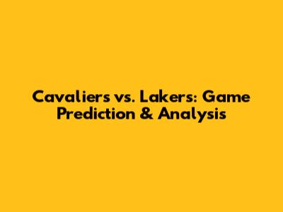 Cavaliers vs. Lakers: Game Prediction & Analysis