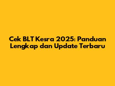 Cek BLT Kesra 2025: Panduan Lengkap dan Update Terbaru