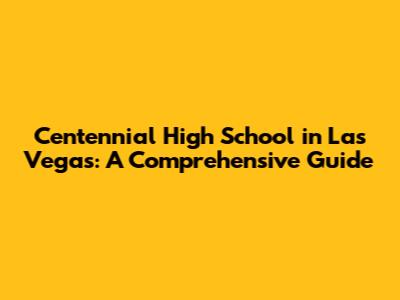 Centennial High School in Las Vegas: A Comprehensive Guide