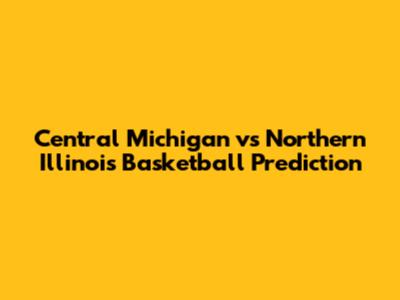 Central Michigan vs Northern Illinois Basketball Prediction