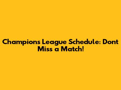 Champions League Schedule: Don't Miss a Match!