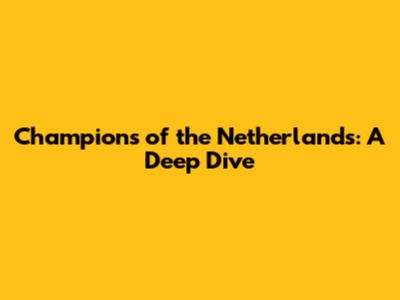Champions of the Netherlands: A Deep Dive