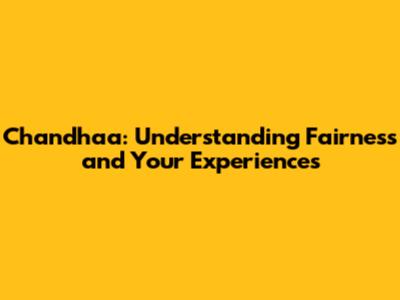 Chandhaa: Understanding Fairness and Your Experiences