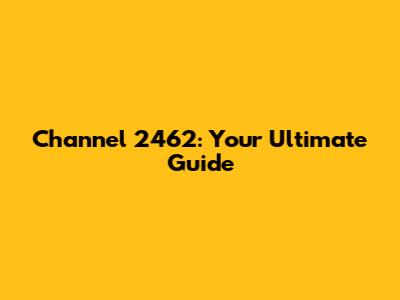 Channel 2462: Your Ultimate Guide