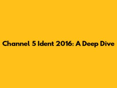 Channel 5 Ident 2016: A Deep Dive