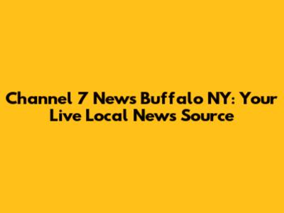 Channel 7 News Buffalo NY: Your Live Local News Source