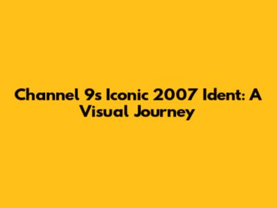 Channel 9's Iconic 2007 Ident: A Visual Journey