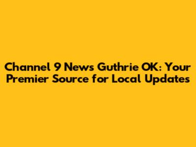 Channel 9 News Guthrie OK: Your Premier Source for Local Updates