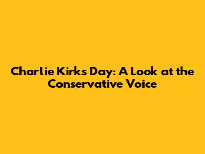 Charlie Kirk's Day: A Look at the Conservative Voice
