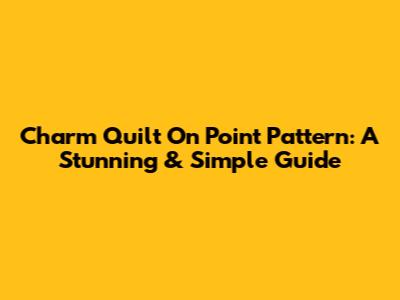 Charm Quilt On Point Pattern: A Stunning & Simple Guide