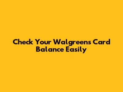 Check Your Walgreens Card Balance Easily