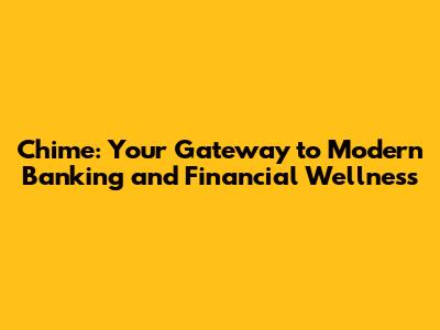 Chime: Your Gateway to Modern Banking and Financial Wellness