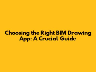 Choosing the Right BIM Drawing App: A Crucial Guide