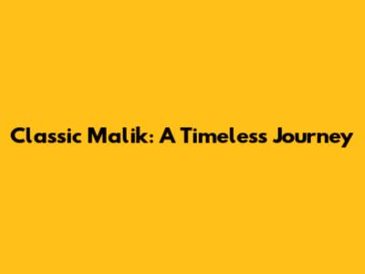 Classic Malik: A Timeless Journey