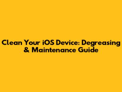 Clean Your iOS Device: Degreasing & Maintenance Guide