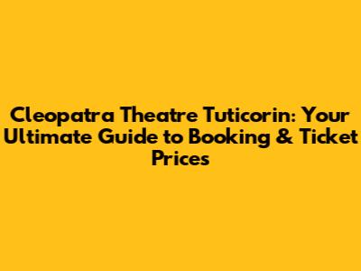 Cleopatra Theatre Tuticorin: Your Ultimate Guide to Booking & Ticket Prices