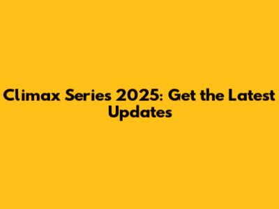 Climax Series 2025: Get the Latest Updates
