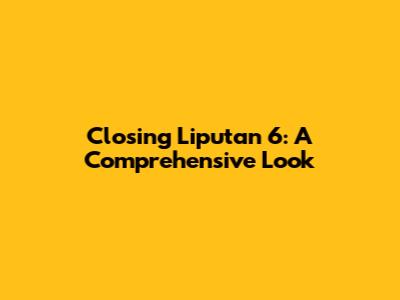 Closing Liputan 6: A Comprehensive Look