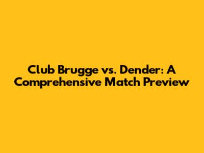 Club Brugge vs. Dender: A Comprehensive Match Preview