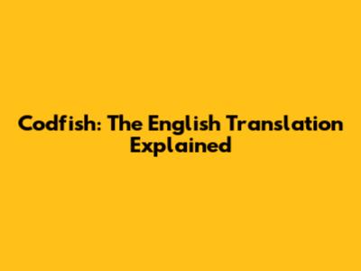 Codfish: The English Translation Explained