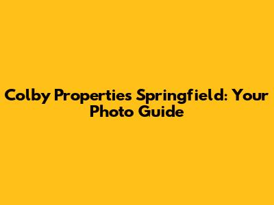 Colby Properties Springfield: Your Photo Guide