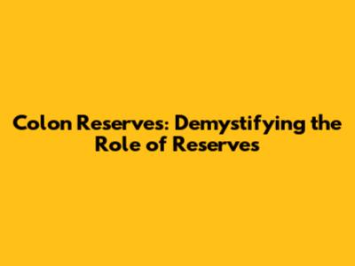 Colon Reserves: Demystifying the Role of Reserves