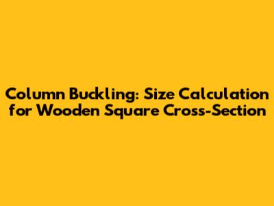 Column Buckling: Size Calculation for Wooden Square Cross-Section