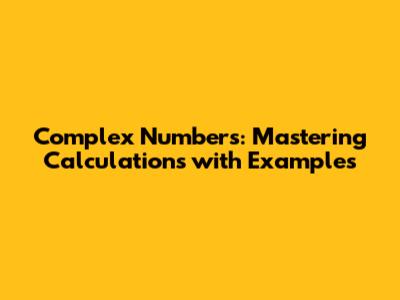 Complex Numbers: Mastering Calculations with Examples