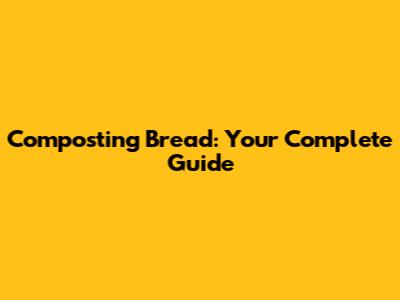 Composting Bread: Your Complete Guide