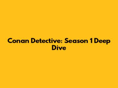 Conan Detective: Season 1 Deep Dive