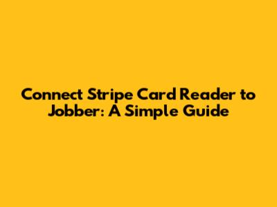 Connect Stripe Card Reader to Jobber: A Simple Guide