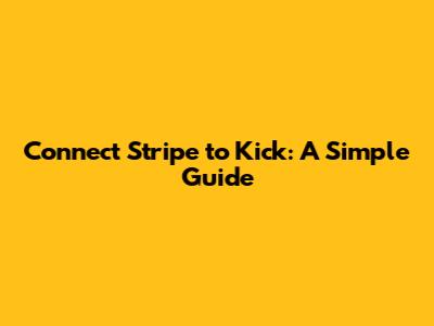 Connect Stripe to Kick: A Simple Guide