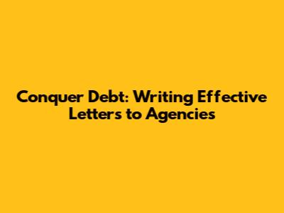 Conquer Debt: Writing Effective Letters to Agencies