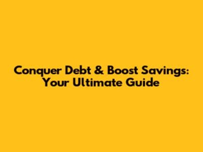Conquer Debt & Boost Savings: Your Ultimate Guide