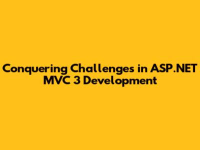Conquering Challenges in ASP.NET MVC 3 Development