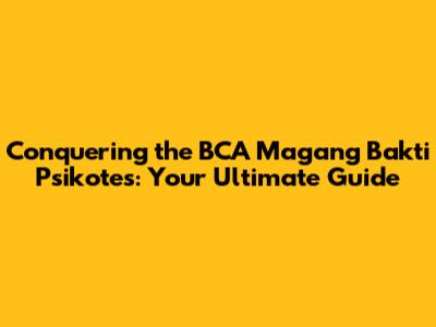 Conquering the BCA Magang Bakti Psikotes: Your Ultimate Guide