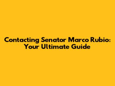 Contacting Senator Marco Rubio: Your Ultimate Guide