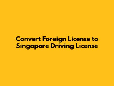 Convert Foreign License to Singapore Driving License
