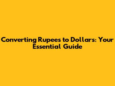 Converting Rupees to Dollars: Your Essential Guide