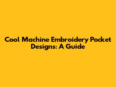 Cool Machine Embroidery Pocket Designs: A Guide