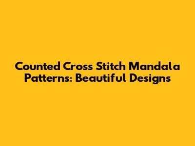 Counted Cross Stitch Mandala Patterns: Beautiful Designs