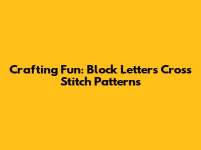 Crafting Fun: Block Letters Cross Stitch Patterns