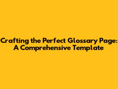 Crafting the Perfect Glossary Page: A Comprehensive Template