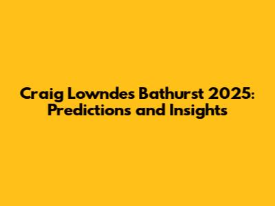 Craig Lowndes' Bathurst 2025: Predictions and Insights