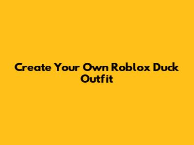 Create Your Own Roblox Duck Outfit