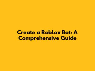 Create a Roblox Bot: A Comprehensive Guide